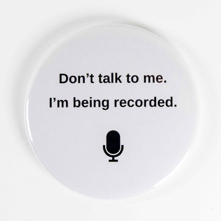 Don’t Talk to Me I’m Being Recorded Button or Magnet – Funny Work From Home Gift