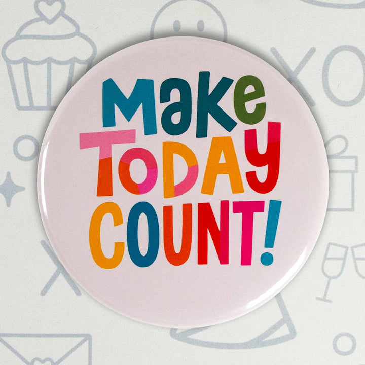 Make Today Count Button or Magnet – Colorful Motivational Quote | Positive Gift