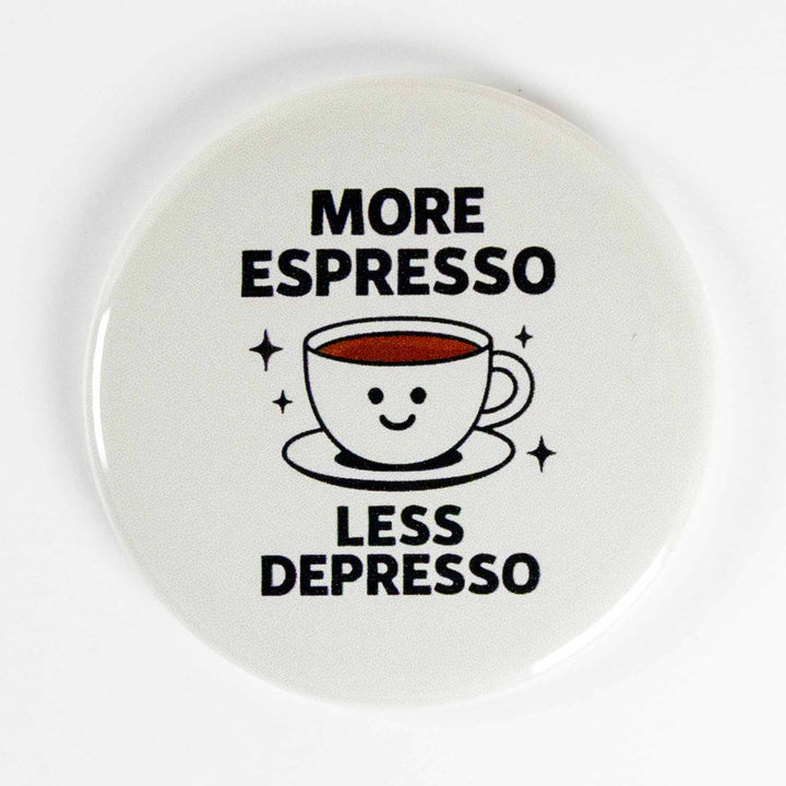 More Espresso Less Depresso Button or Magnet – Funny Coffee Quote Gift
