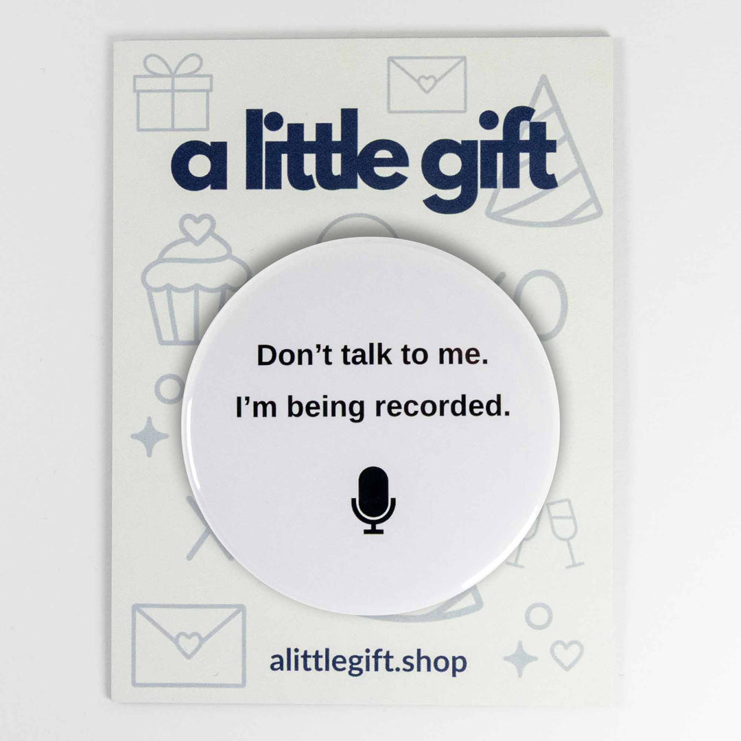 Don’t Talk to Me I’m Being Recorded Button or Magnet – Funny Work From Home Gift