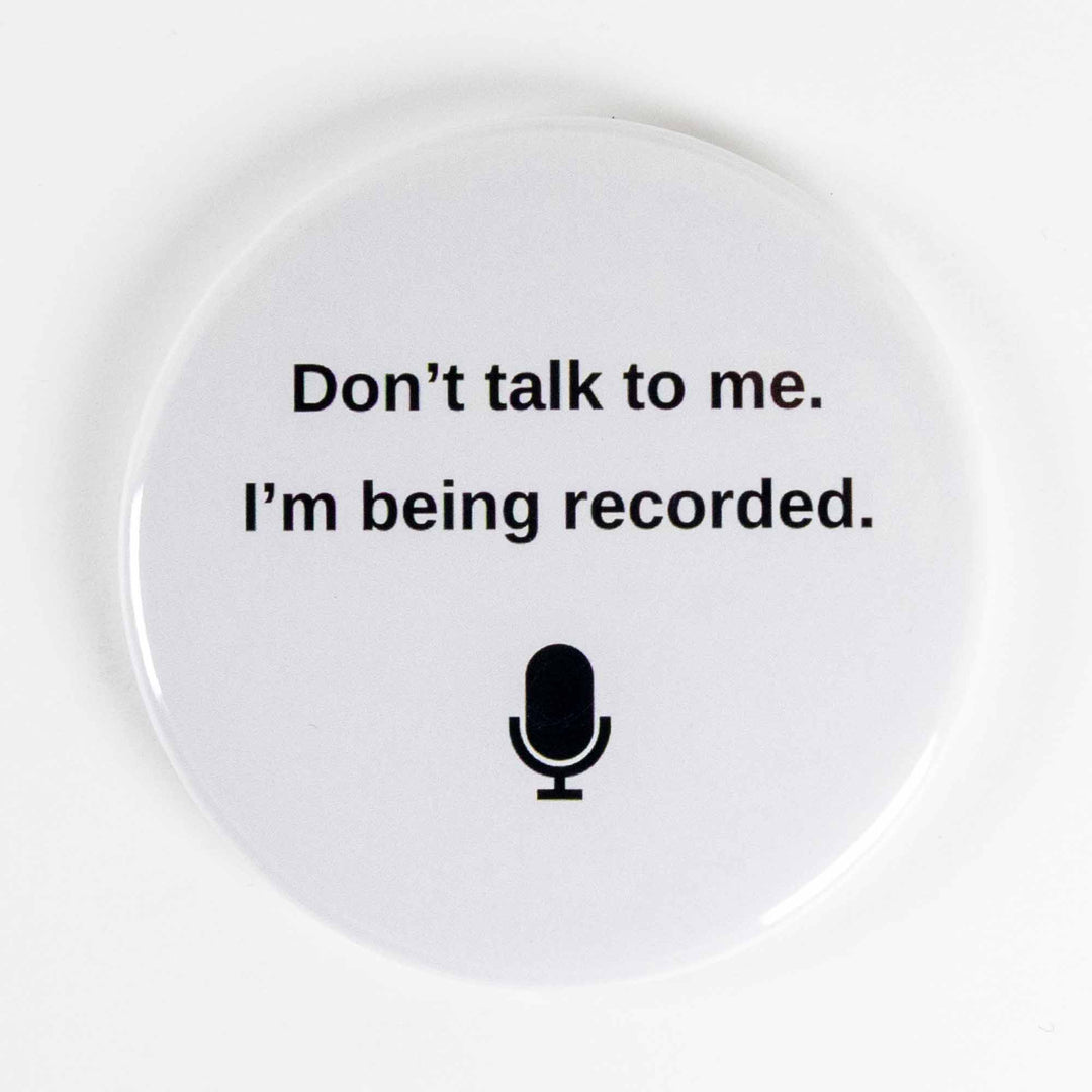 Don’t Talk to Me I’m Being Recorded Button or Magnet – Funny Work From Home Gift