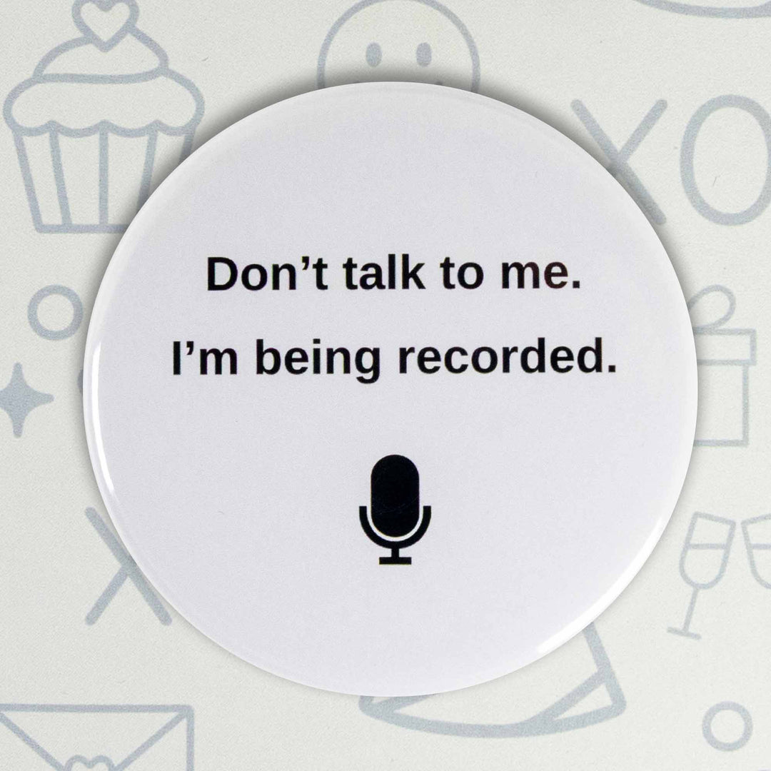 Don’t Talk to Me I’m Being Recorded Button or Magnet – Funny Work From Home Gift