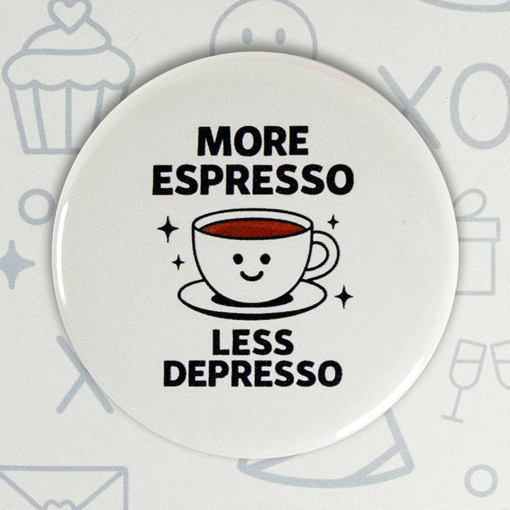 More Espresso Less Depresso Button or Magnet – Funny Coffee Quote Gift