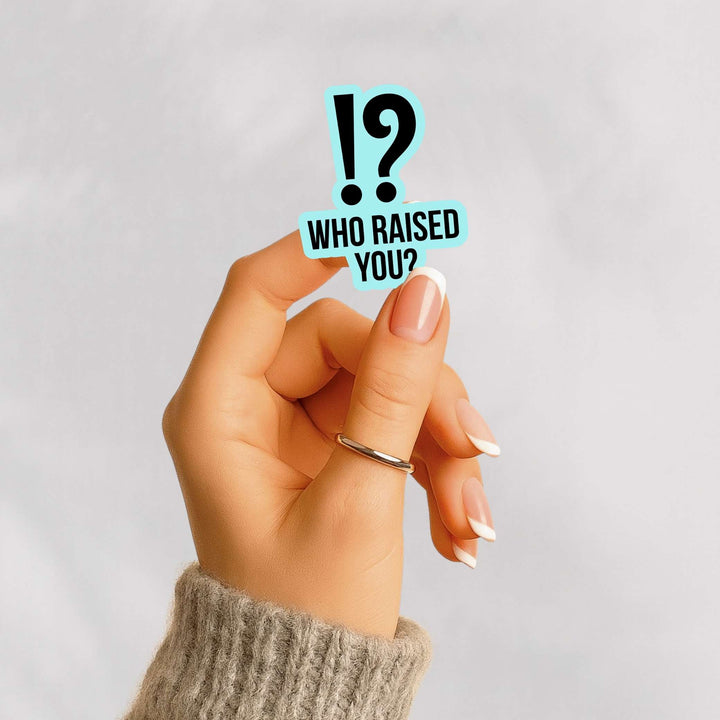 Who Raised You? Sticker – Funny Quote Vinyl Decal, 3 x 3.5 in