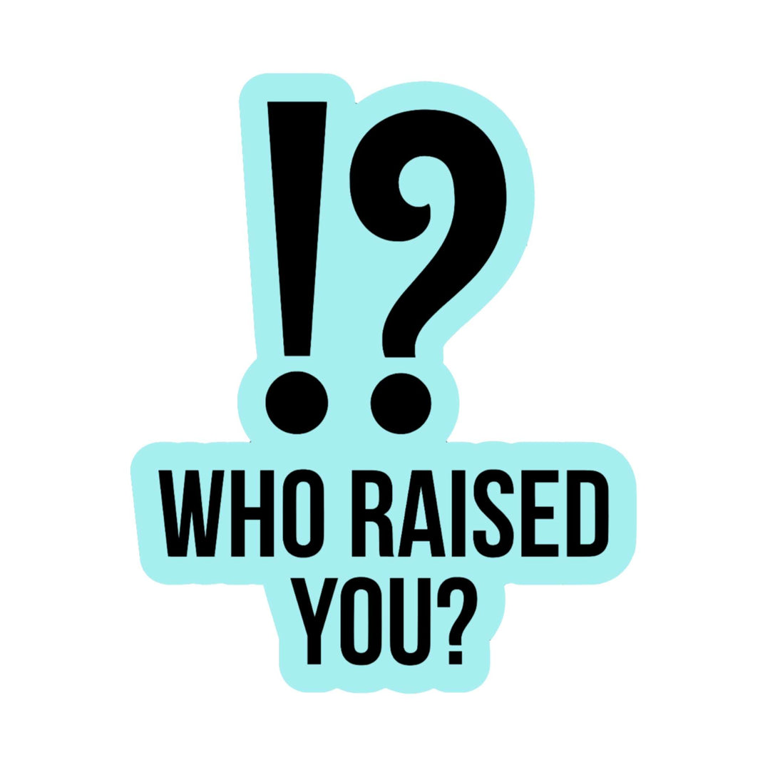 Who Raised You? Sticker – Funny Quote Vinyl Decal, 3 x 3.5 in